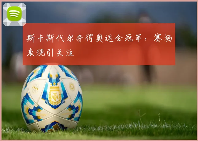 斯卡斯代尔夺得奥运会冠军，赛场表现引关注