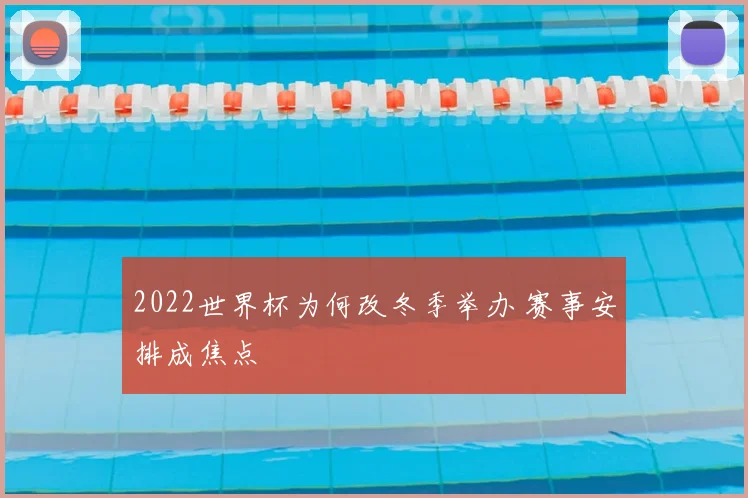 2022世界杯为何改冬季举办 赛事安排成焦点