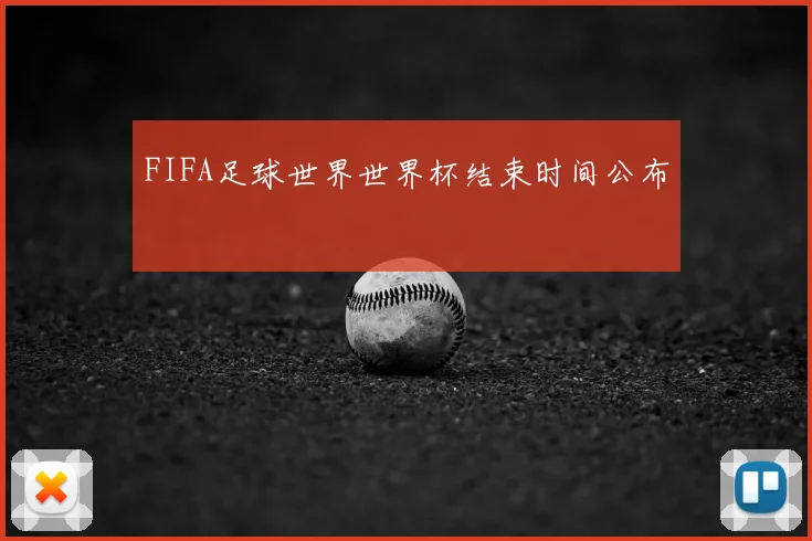 FIFA足球世界世界杯结束时间公布