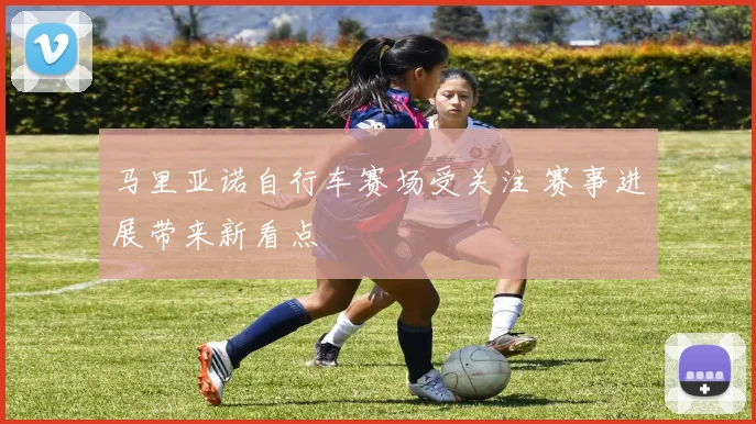 马里亚诺自行车赛场受关注 赛事进展带来新看点