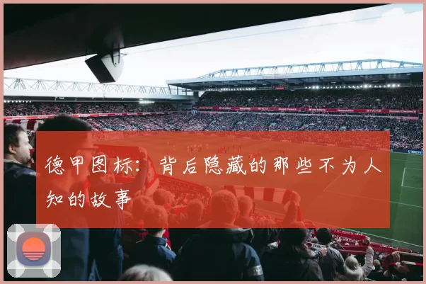 德甲图标：背后隐藏的那些不为人知的故事