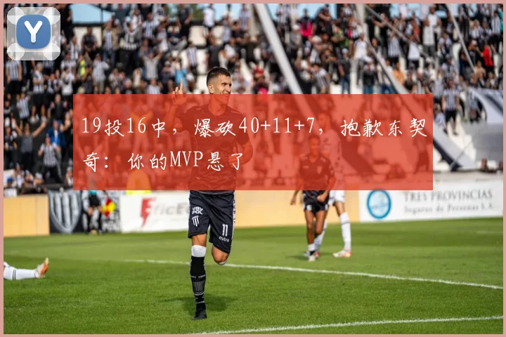 19投16中,爆砍40+11+7,抱歉东契奇:你的MVP悬了