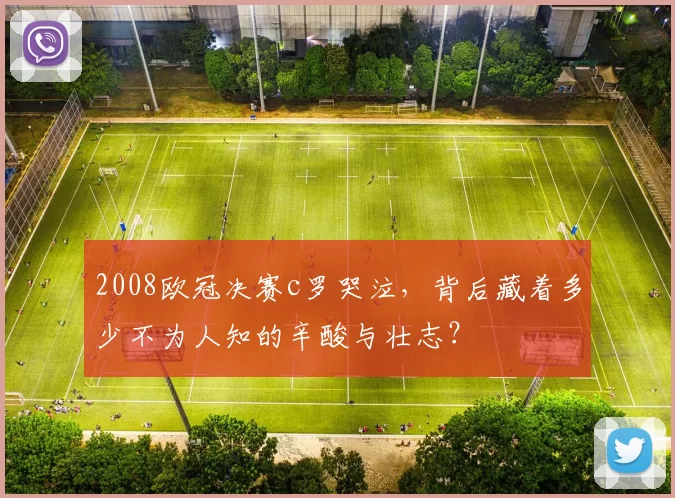 2008欧冠决赛c罗哭泣，背后藏着多少不为人知的辛酸与壮志？