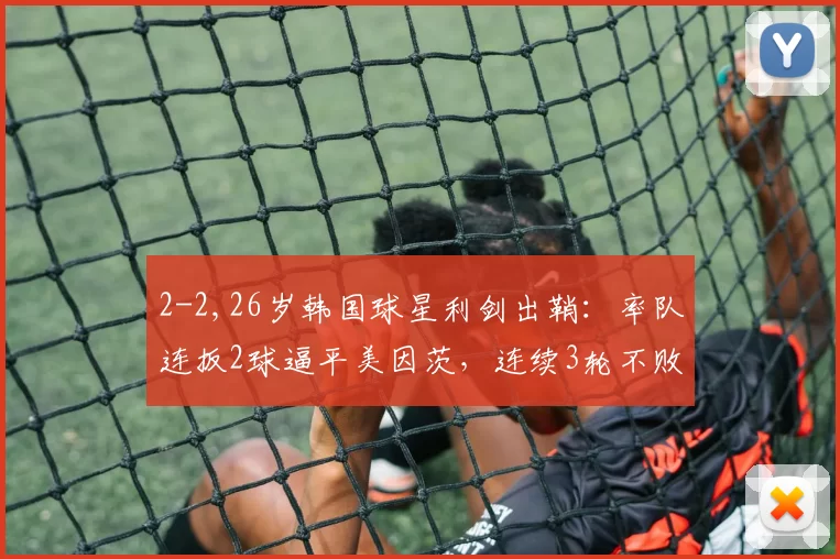 2-2,26岁韩国球星利剑出鞘：率队连扳2球逼平美因茨，连续3轮不败_科恩_主场_德甲